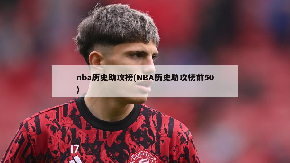 nba历史助攻榜(NBA历史助攻榜前50)