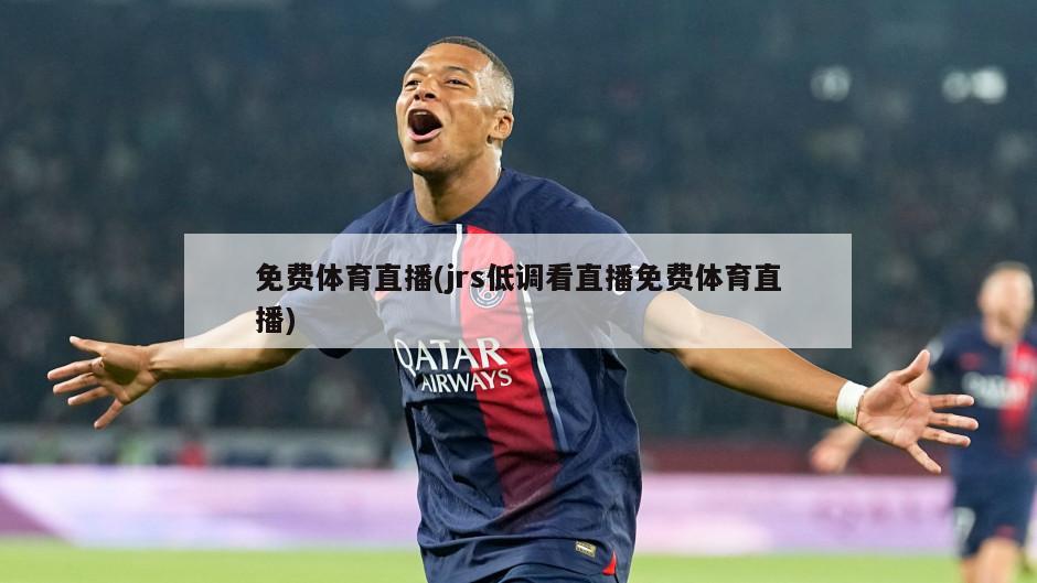 免费体育直播(jrs低调看直播免费体育直播)