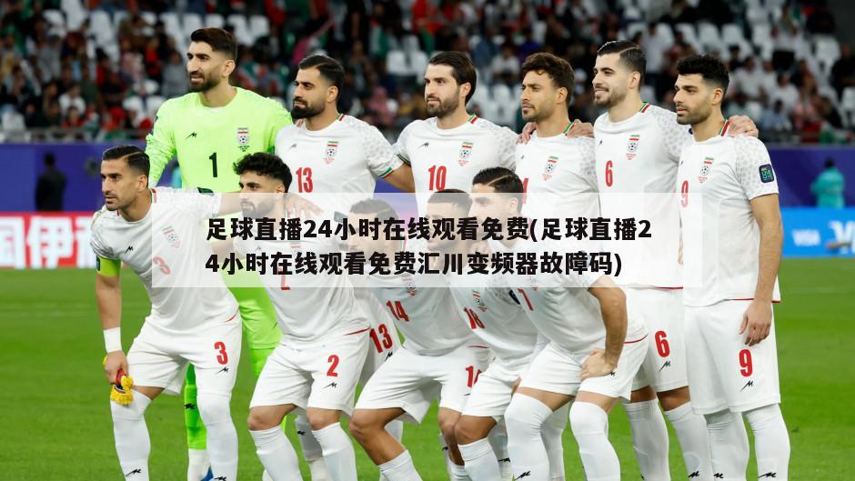 足球直播24小时在线观看免费(足球直播24小时在线观看免费汇川变频器故障码)
