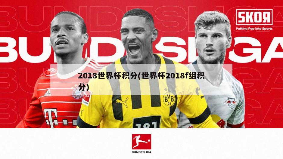 2018世界杯积分(世界杯2018f组积分)