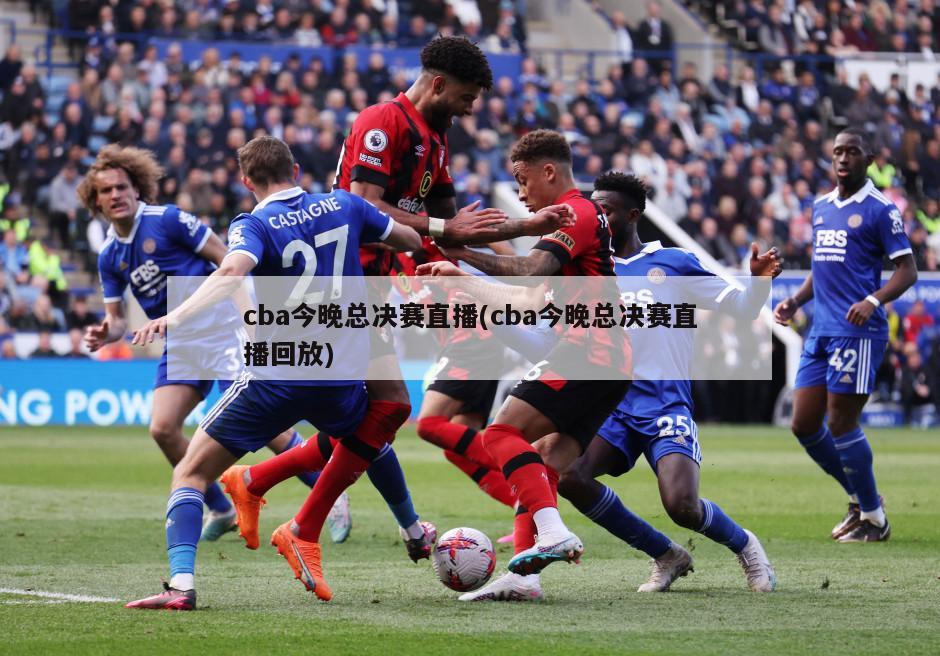 cba今晚总决赛直播(cba今晚总决赛直播回放)