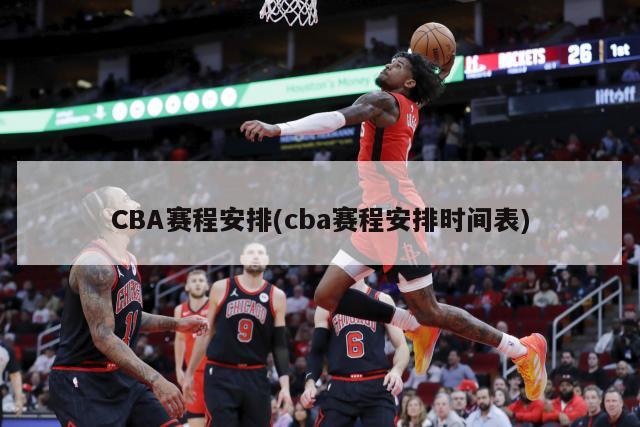CBA赛程安排(cba赛程安排时间表)