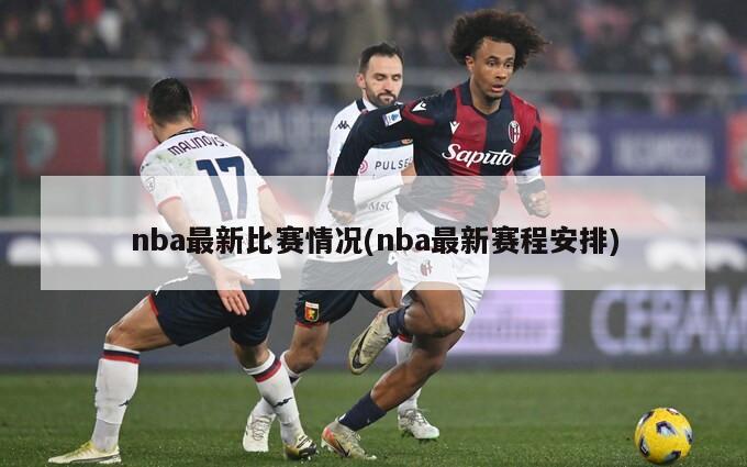 nba最新比赛情况(nba最新赛程安排)