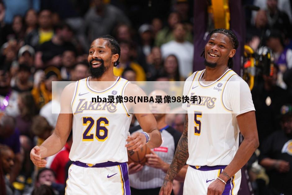 nba录像98(NBA录像98快手)