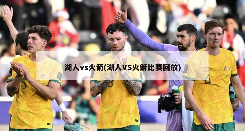 湖人vs火箭(湖人VS火箭比赛回放)