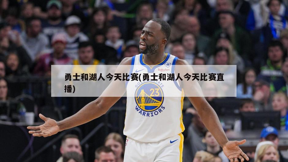 勇士和湖人今天比赛(勇士和湖人今天比赛直播)