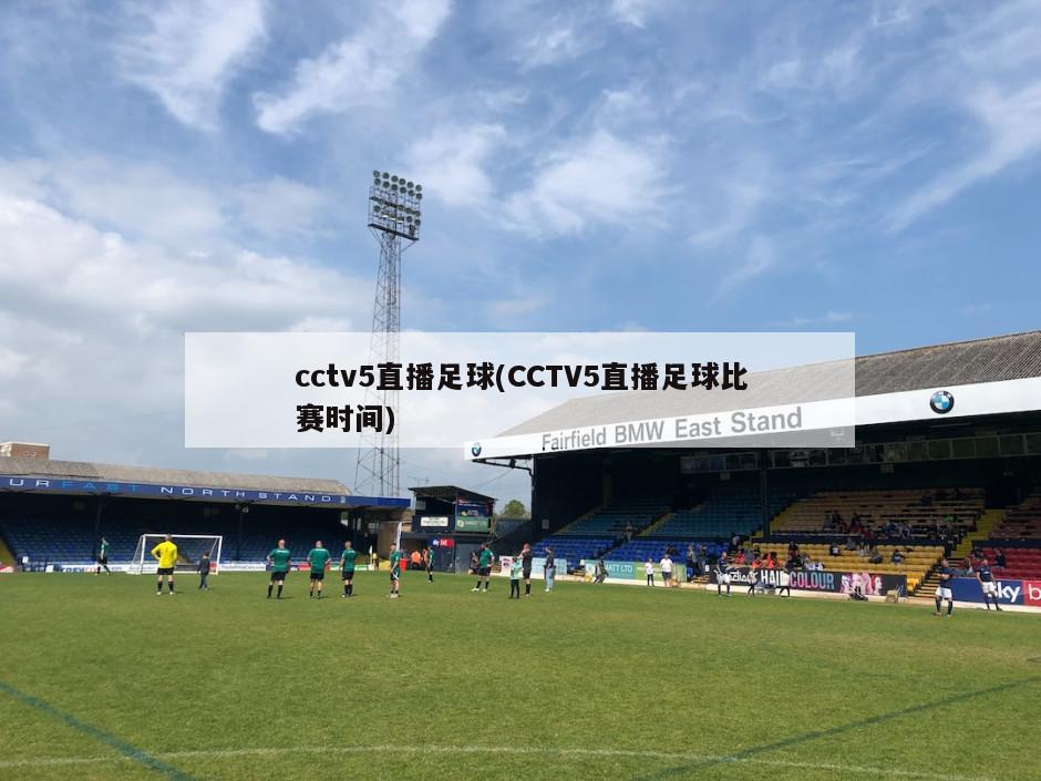 cctv5直播足球(CCTV5直播足球比赛时间)