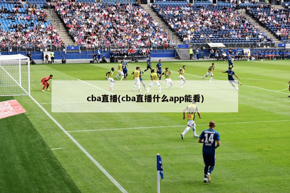 cba直播(cba直播什么app能看)