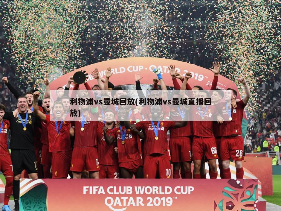 利物浦vs曼城回放(利物浦vs曼城直播回放)