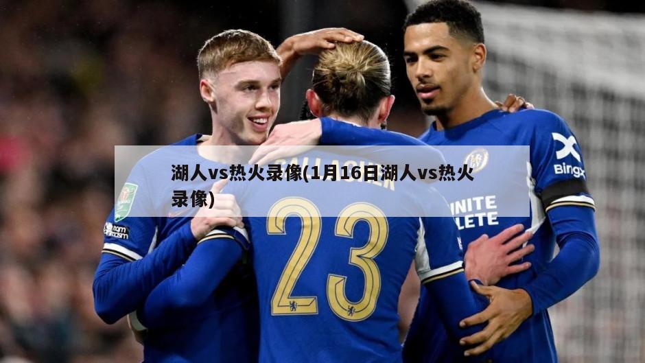 湖人vs热火录像(1月16日湖人vs热火录像)